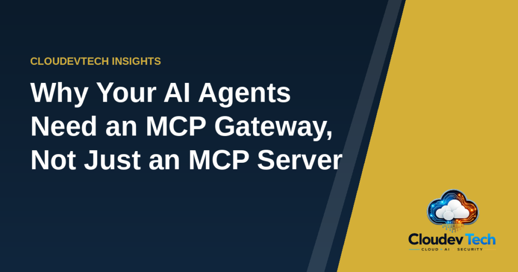 CloudevTech Insights - Why Your AI Agents Need an MCP Gateway, Not Just an MCP Server